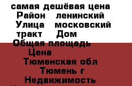 самая дешёвая цена › Район ­ ленинский › Улица ­ московский тракт  › Дом ­ 154/1 › Общая площадь ­ 86 › Цена ­ 2 850 000 - Тюменская обл., Тюмень г. Недвижимость » Квартиры продажа   . Тюменская обл.,Тюмень г.